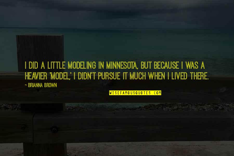 Minnesota Quotes By Brianna Brown: I did a little modeling in Minnesota, but
