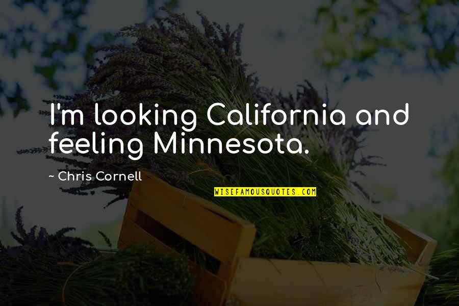 Minnesota Quotes By Chris Cornell: I'm looking California and feeling Minnesota.