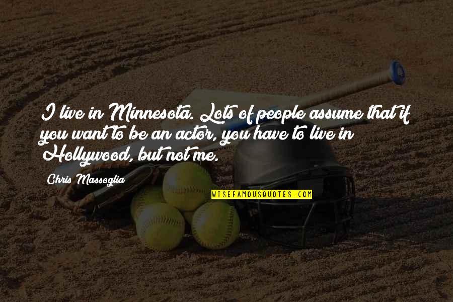 Minnesota Quotes By Chris Massoglia: I live in Minnesota. Lots of people assume