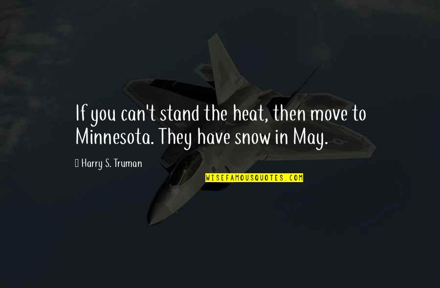 Minnesota Quotes By Harry S. Truman: If you can't stand the heat, then move