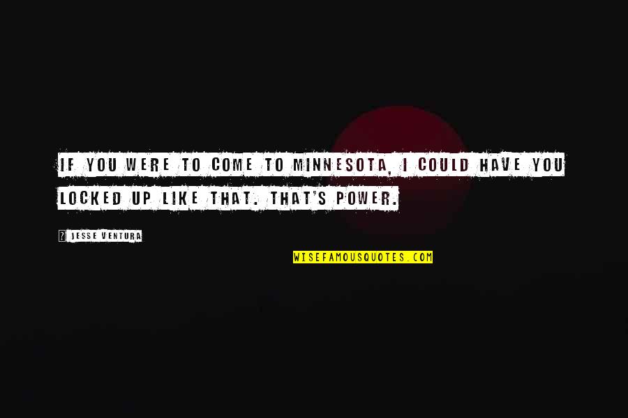 Minnesota Quotes By Jesse Ventura: If you were to come to Minnesota, I