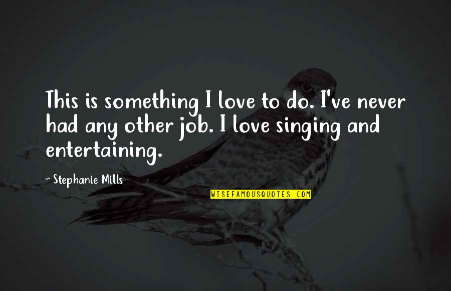 Minnesota Timberwolves Quotes By Stephanie Mills: This is something I love to do. I've