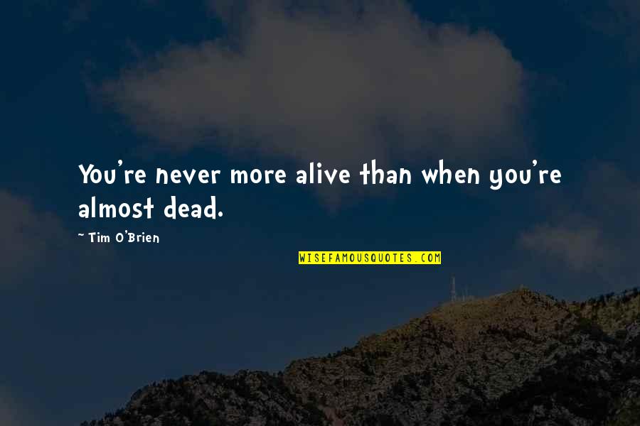 Minnesota Twins Quotes By Tim O'Brien: You're never more alive than when you're almost Minnesota Twins Quotes By Tim O'Brien: You're never more alive than when you're almost