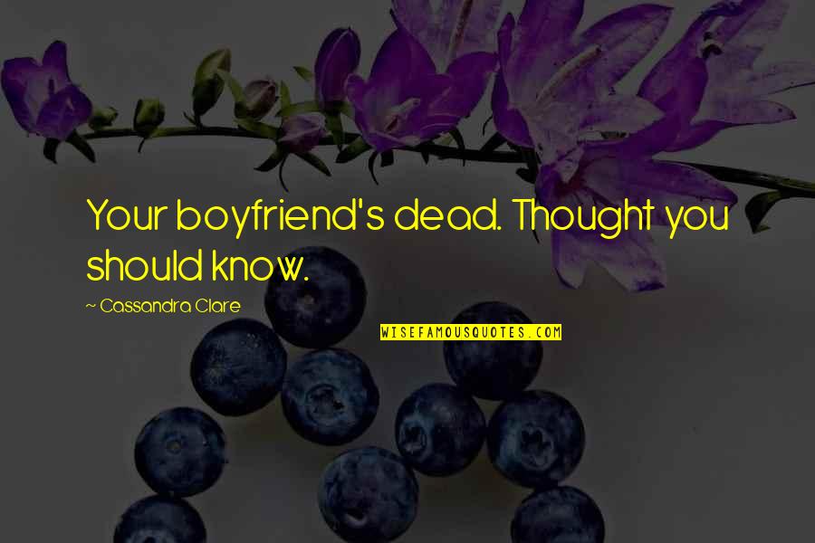 Minnetonka High School Quotes By Cassandra Clare: Your boyfriend's dead. Thought you should know.