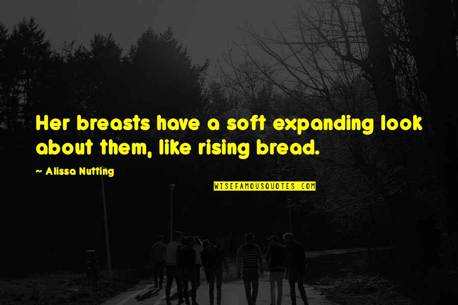 Minnetonka Shoes Quotes By Alissa Nutting: Her breasts have a soft expanding look about