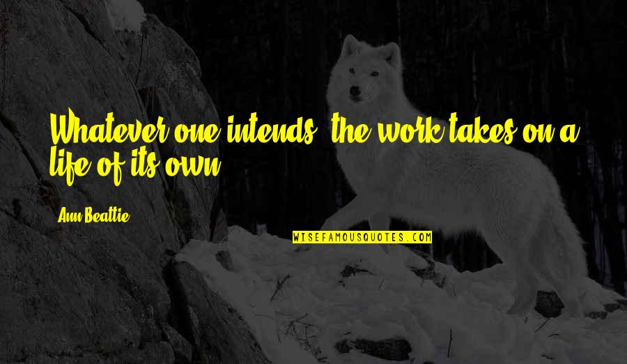 Minnich Florist Quotes By Ann Beattie: Whatever one intends, the work takes on a