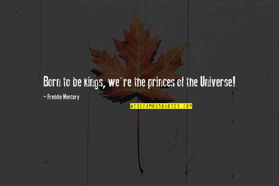 Minnich Florist Quotes By Freddie Mercury: Born to be kings, we're the princes of