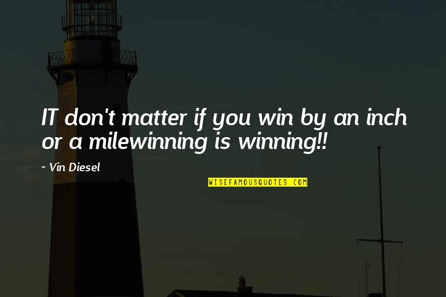 Minnie And Moskowitz Quotes By Vin Diesel: IT don't matter if you win by an