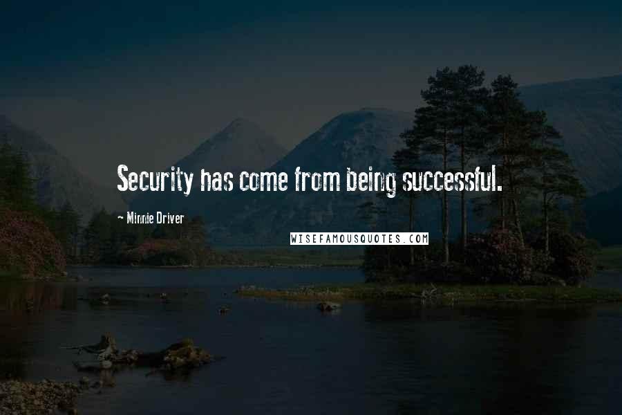 Minnie Driver quotes: Security has come from being successful.