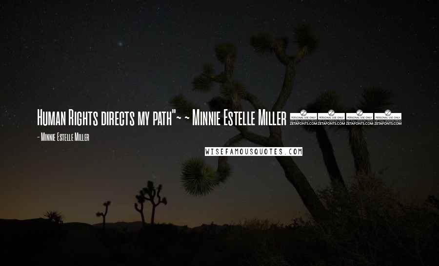 Minnie Estelle Miller quotes: Human Rights directs my path"~ ~ Minnie Estelle Miller 2011
