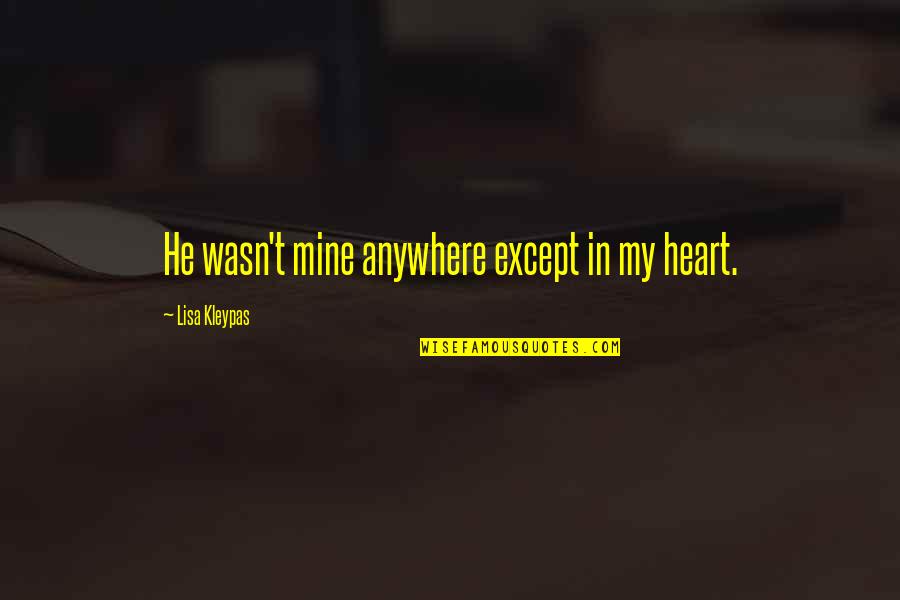 Minnie Mouse And Daisy Duck Quotes By Lisa Kleypas: He wasn't mine anywhere except in my heart. Minnie Mouse And Daisy Duck Quotes By Lisa Kleypas: He wasn't mine anywhere except in my heart.