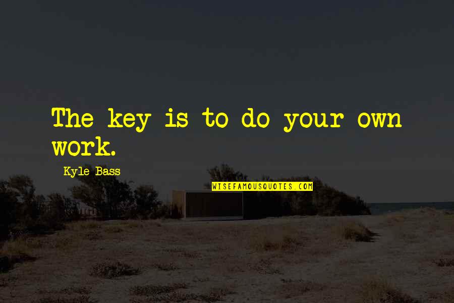Minnie Mouse Birthday Quotes By Kyle Bass: The key is to do your own work. Minnie Mouse Birthday Quotes By Kyle Bass: The key is to do your own work.