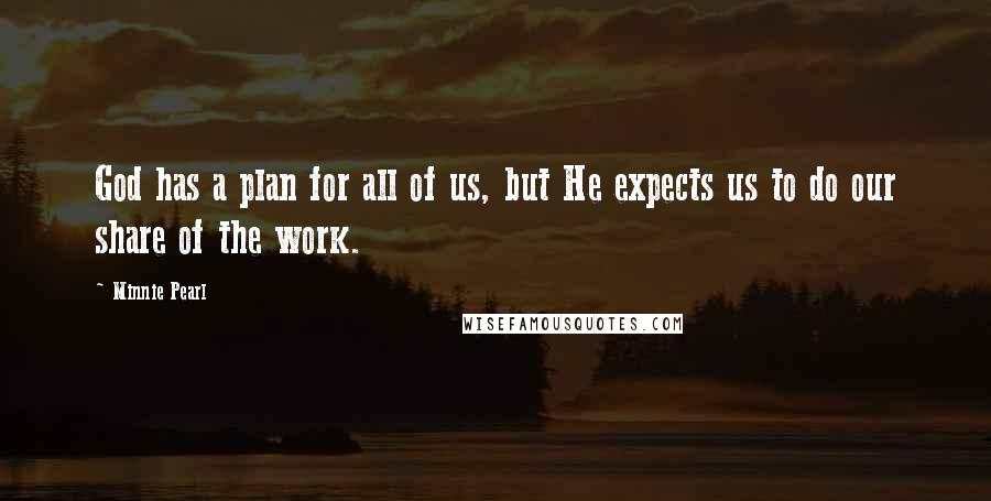 Minnie Pearl quotes: God has a plan for all of us, but He expects us to do our share of the work.