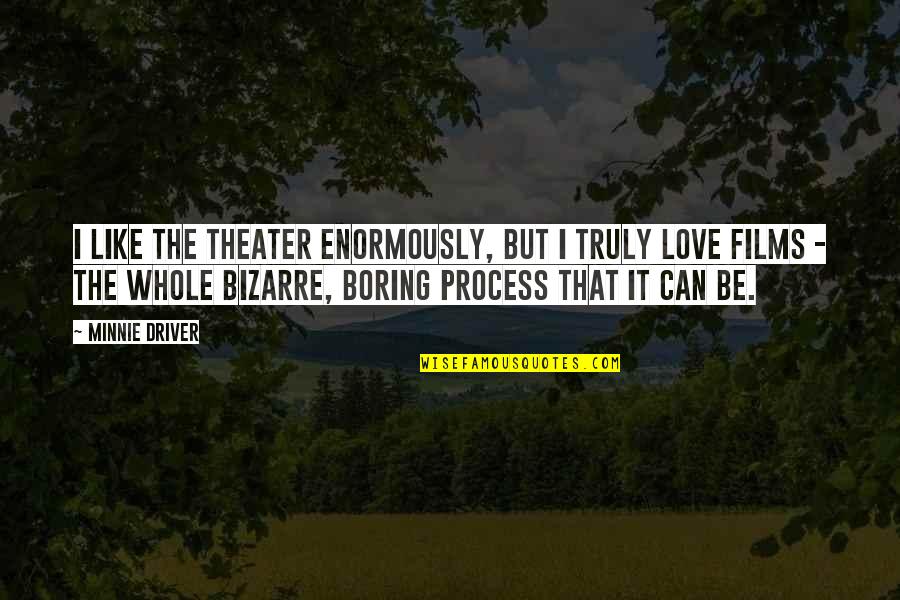 Minnie Quotes By Minnie Driver: I like the theater enormously, but I truly Minnie Quotes By Minnie Driver: I like the theater enormously, but I truly