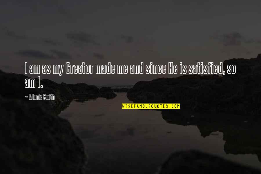 Minnie Quotes By Minnie Smith: I am as my Creator made me and