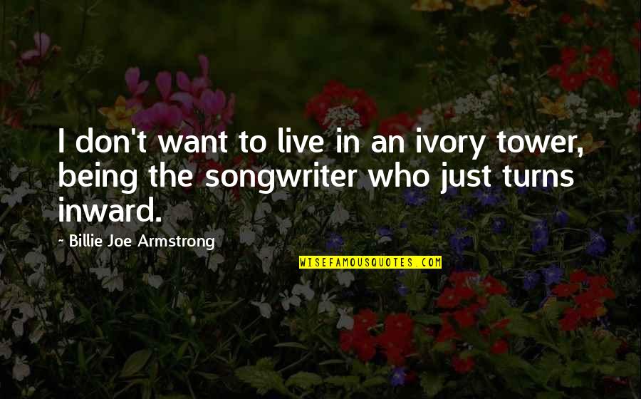 Minnie Vautrin Quotes By Billie Joe Armstrong: I don't want to live in an ivory Minnie Vautrin Quotes By Billie Joe Armstrong: I don't want to live in an ivory
