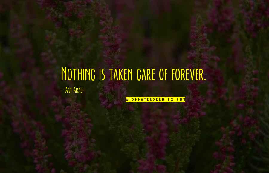 Minnies Bow Toons Quotes By Avi Arad: Nothing is taken care of forever. Minnies Bow Toons Quotes By Avi Arad: Nothing is taken care of forever.