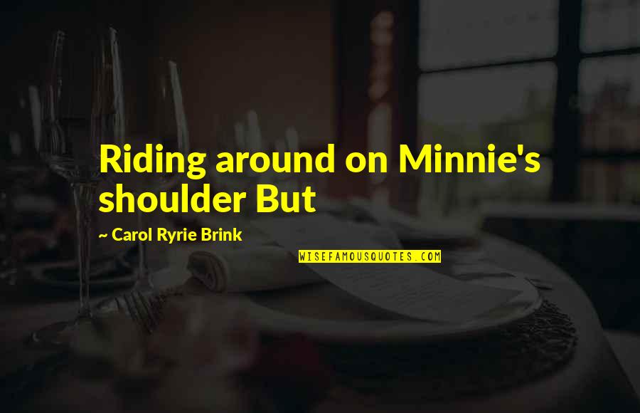 Minnie's Quotes By Carol Ryrie Brink: Riding around on Minnie's shoulder But