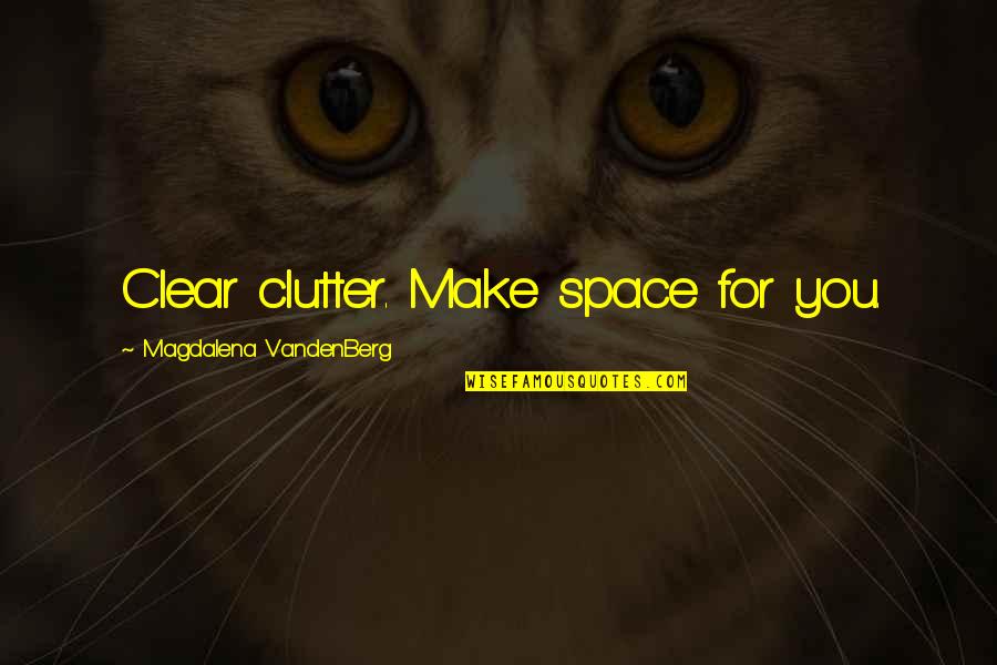 Minnie's Quotes By Magdalena VandenBerg: Clear clutter. Make space for you.