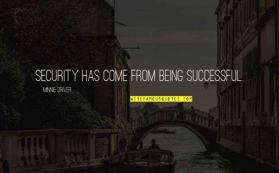 Minnie's Quotes By Minnie Driver: Security has come from being successful.