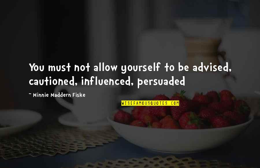 Minnie's Quotes By Minnie Maddern Fiske: You must not allow yourself to be advised,