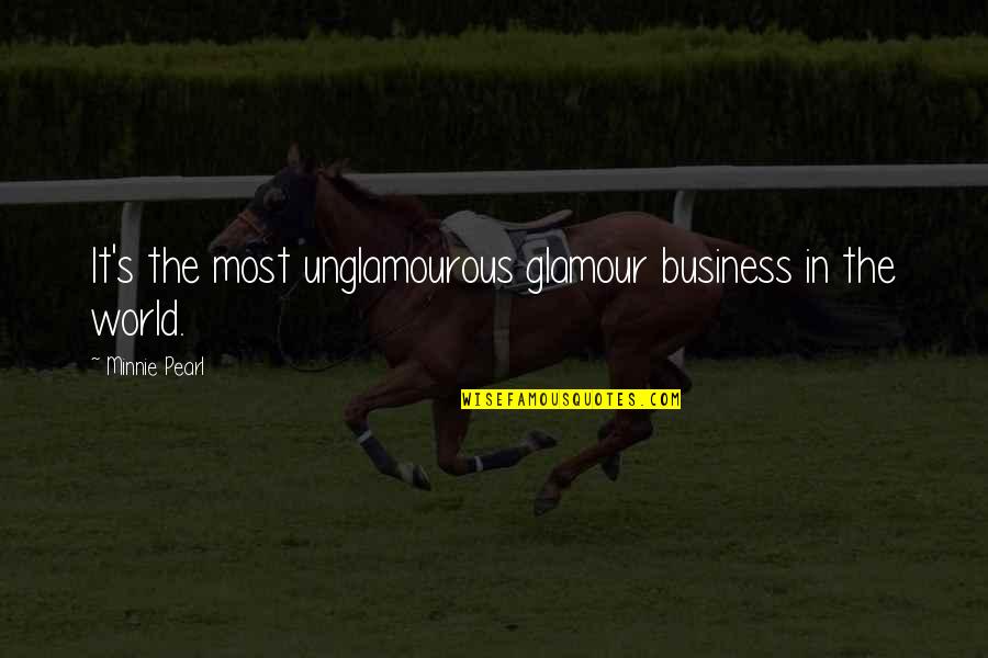 Minnie's Quotes By Minnie Pearl: It's the most unglamourous glamour business in the