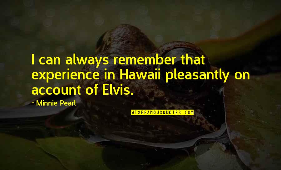 Minnie's Quotes By Minnie Pearl: I can always remember that experience in Hawaii