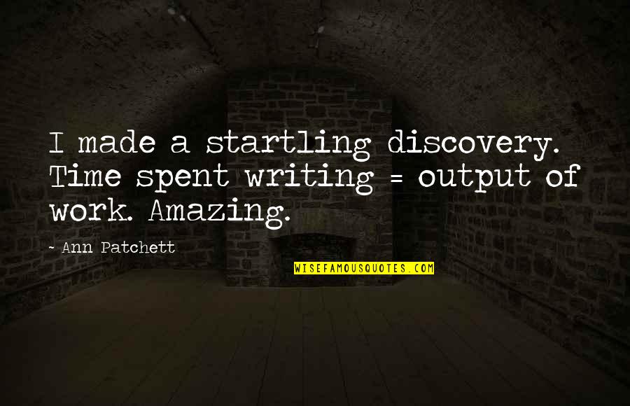 Minnillo Dentist Quotes By Ann Patchett: I made a startling discovery. Time spent writing