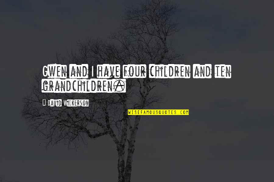 Minnillo Movie Quotes By David Wilkerson: Gwen and I have four children and ten Minnillo Movie Quotes By David Wilkerson: Gwen and I have four children and ten