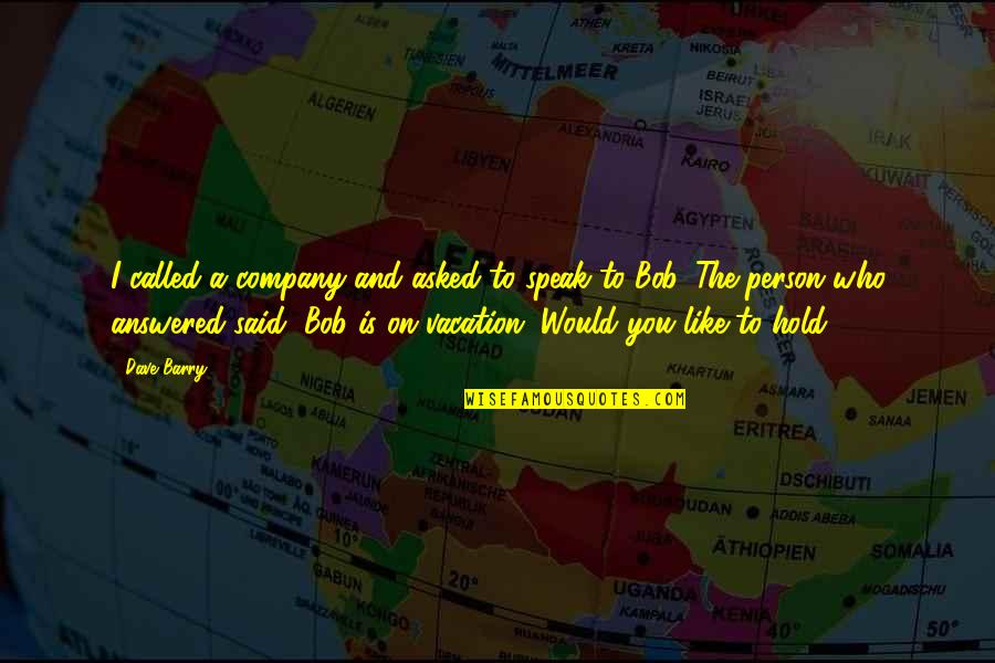 Minnow Net Quotes By Dave Barry: I called a company and asked to speak Minnow Net Quotes By Dave Barry: I called a company and asked to speak