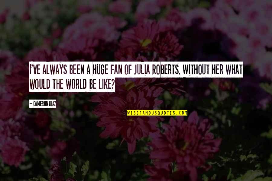 Minnow Swim Quotes By Cameron Diaz: I've always been a huge fan of Julia Minnow Swim Quotes By Cameron Diaz: I've always been a huge fan of Julia