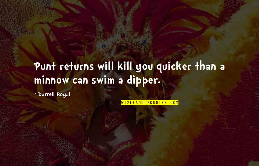 Minnow Swim Quotes By Darrell Royal: Punt returns will kill you quicker than a