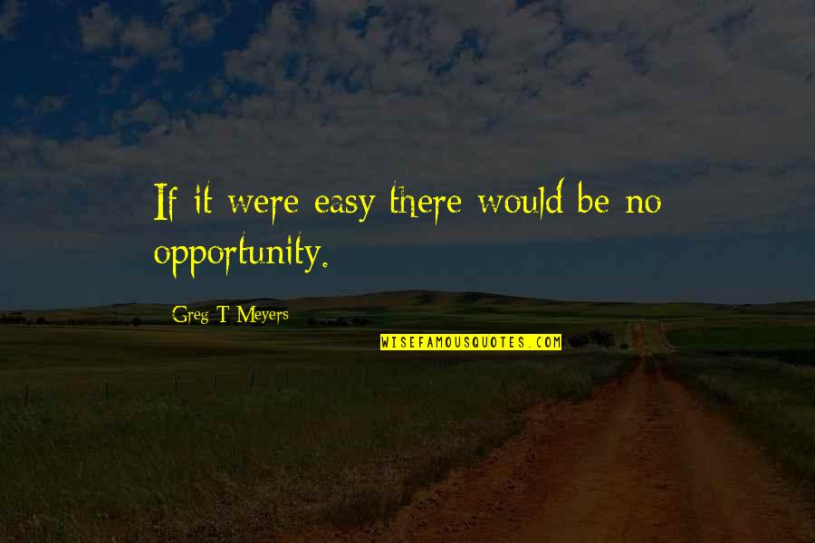 Minnow Swim Quotes By Greg T Meyers: If it were easy there would be no Minnow Swim Quotes By Greg T Meyers: If it were easy there would be no
