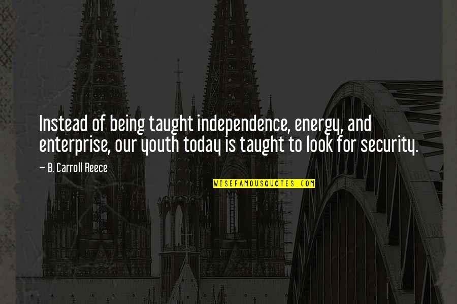 Minnows Quotes By B. Carroll Reece: Instead of being taught independence, energy, and enterprise,