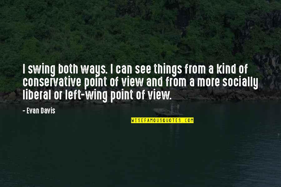 Minnows Quotes By Evan Davis: I swing both ways. I can see things
