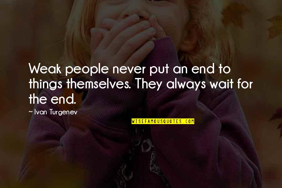 Minny And Aibileen Quotes By Ivan Turgenev: Weak people never put an end to things