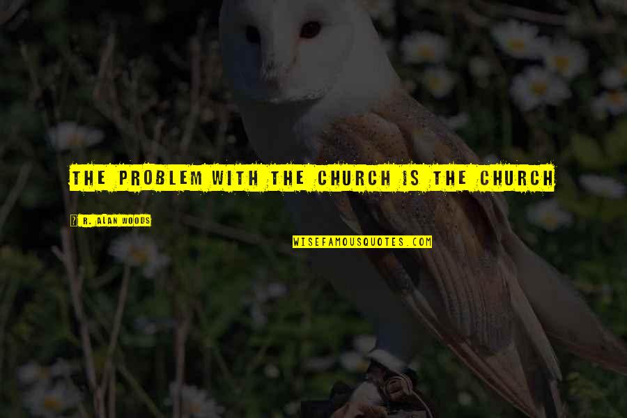 Minny And Aibileen Quotes By R. Alan Woods: The problem with the church is the church Minny And Aibileen Quotes By R. Alan Woods: The problem with the church is the church
