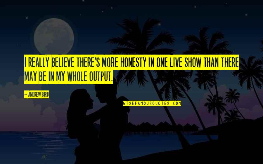 Minny And Celia Quotes By Andrew Bird: I really believe there's more honesty in one