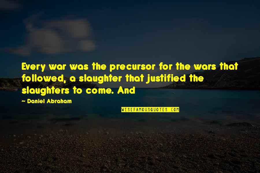Minny And Celia Quotes By Daniel Abraham: Every war was the precursor for the wars Minny And Celia Quotes By Daniel Abraham: Every war was the precursor for the wars