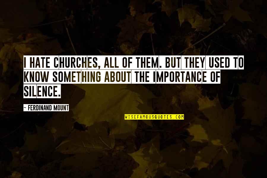 Minny And Celia Quotes By Ferdinand Mount: I hate churches, all of them. But they Minny And Celia Quotes By Ferdinand Mount: I hate churches, all of them. But they