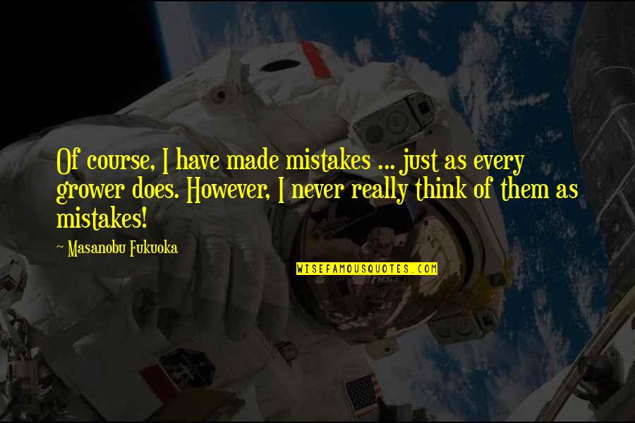 Minny And Celia Quotes By Masanobu Fukuoka: Of course, I have made mistakes ... just Minny And Celia Quotes By Masanobu Fukuoka: Of course, I have made mistakes ... just