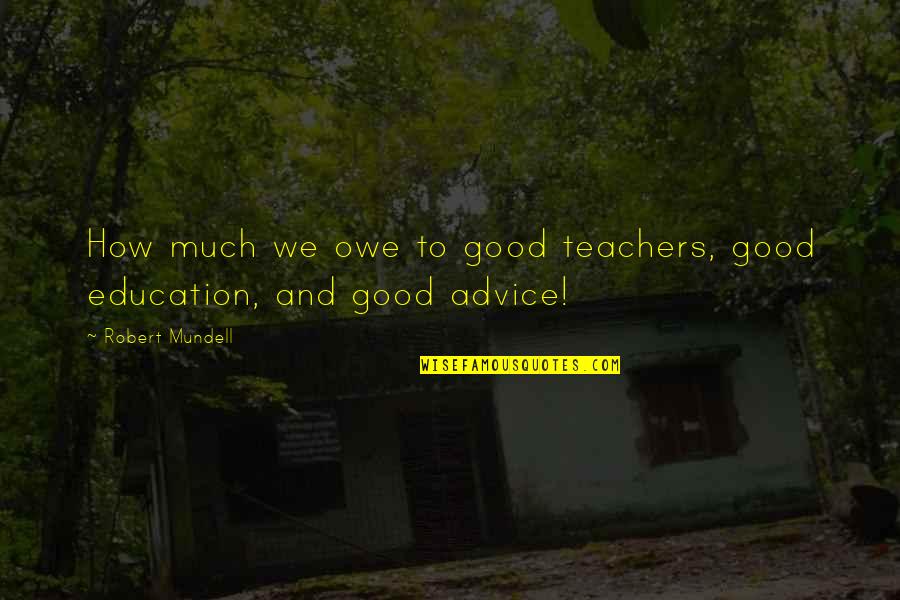 Minny And Celia Quotes By Robert Mundell: How much we owe to good teachers, good Minny And Celia Quotes By Robert Mundell: How much we owe to good teachers, good