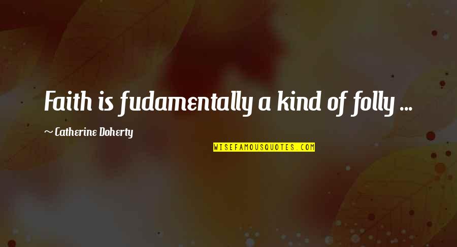 Minny And Miss Celia Quotes By Catherine Doherty: Faith is fudamentally a kind of folly ...