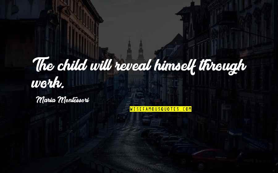 Minny Jackson Crisco Quotes By Maria Montessori: The child will reveal himself through work.