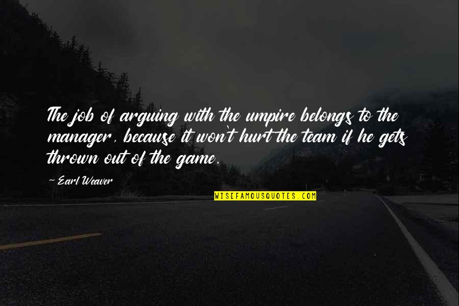 Minoan Lines Quotes By Earl Weaver: The job of arguing with the umpire belongs