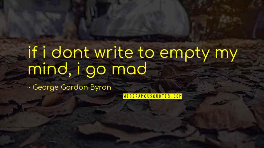 Minocha Enterprises Quotes By George Gordon Byron: if i dont write to empty my mind, Minocha Enterprises Quotes By George Gordon Byron: if i dont write to empty my mind,