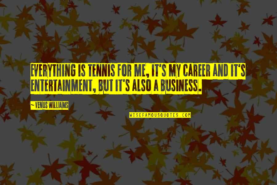 Minocha Enterprises Quotes By Venus Williams: Everything is tennis for me, it's my career