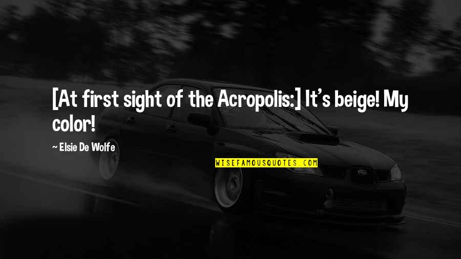 Minodora La Quotes By Elsie De Wolfe: [At first sight of the Acropolis:] It's beige!