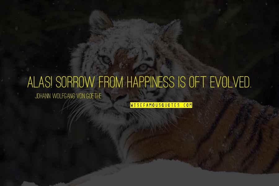 Minodora La Quotes By Johann Wolfgang Von Goethe: Alas! sorrow from happiness is oft evolved. Minodora La Quotes By Johann Wolfgang Von Goethe: Alas! sorrow from happiness is oft evolved.
