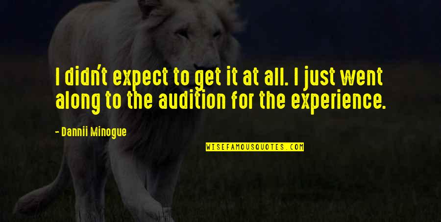 Minogue Quotes By Dannii Minogue: I didn't expect to get it at all. Minogue Quotes By Dannii Minogue: I didn't expect to get it at all.